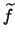 $\widetilde{f}$