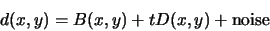 \begin{displaymath}
d(x,y) = B(x,y)+tD(x,y)+{\rm noise}
\end{displaymath}