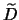 $\widetilde{D}$
