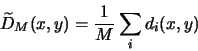 \begin{displaymath}
\widetilde{D}_M(x,y) = \frac{1}{M}\sum_i d_i(x,y)
\end{displaymath}