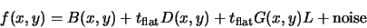 \begin{displaymath}
f(x,y)=B(x,y)+t_{\rm flat}D(x,y)+t_{\rm flat}G(x,y)L+{\rm noise}
\end{displaymath}