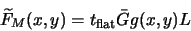 \begin{displaymath}
\widetilde{F}_M(x,y)=t_{\rm flat}\bar{G}g(x,y)L
\end{displaymath}