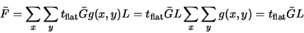 \begin{displaymath}
\bar{F}=\sum_x\sum_yt_{\rm flat}\bar{G}g(x,y)L=t_{\rm flat}\bar{G}L\sum_x\sum_yg(x,y)=
t_{\rm flat}\bar{G}L
\end{displaymath}