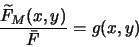 \begin{displaymath}
\frac{\widetilde{F}_M(x,y)}{\bar{F}}=g(x,y)
\end{displaymath}