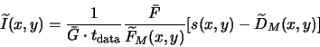 \begin{displaymath}
\widetilde{I}(x,y) = \frac{1}{\bar{G}\cdot t_{\rm data}}\frac{\bar{F}}{\widetilde{F}_M(x,y)}
[s(x,y) - \widetilde{D}_M(x,y)]
\end{displaymath}
