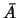 $\bar{A}$